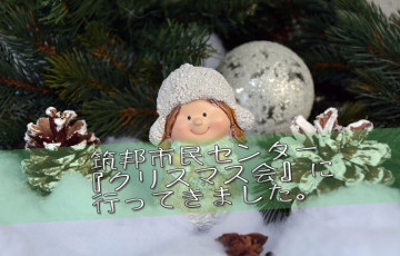 筑邦市民センターで開催された『クリスマス会』に行ってきました。