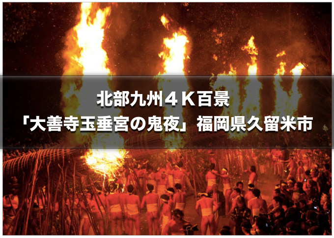 北部九州4K百景 日本三大火祭り「大善寺玉垂宮の鬼夜」1月27日放送！
