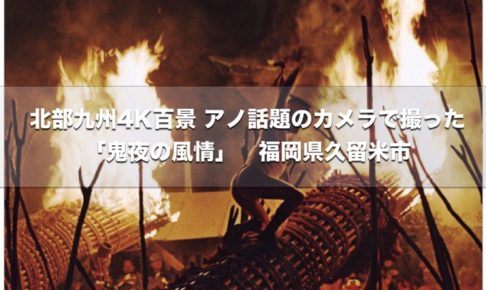 日本三大火祭り「大善寺玉垂宮の鬼夜」防振カメラ「OSMO」と「ドローン4K」で撮った「もうひとつの鬼夜」