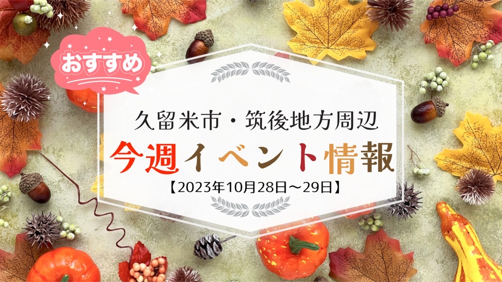 久留米市・筑後地方周辺 今週末イベント・お出かけ情報まとめ【10月28日〜29日】