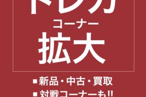 TSUTAYA柳川店 6月15日トレカコーナーが拡大オープン！先行買取20％UPに