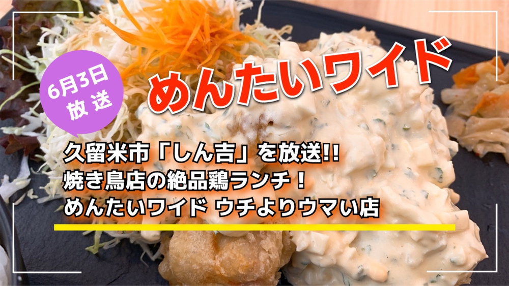 久留米市「しん吉」を放送!!焼き鳥店の絶品鶏ランチ！めんたいワイド ウチよりウマい店