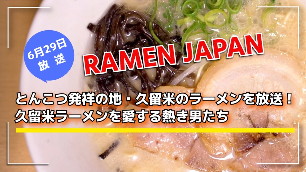 「RAMEN JAPAN」とんこつ発祥の地・久留米のラーメンを放送！