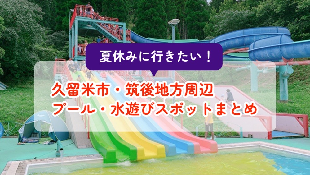 夏休みに行きたい！久留米市・筑後地方周辺プール・水遊びスポット情報【2024年版】