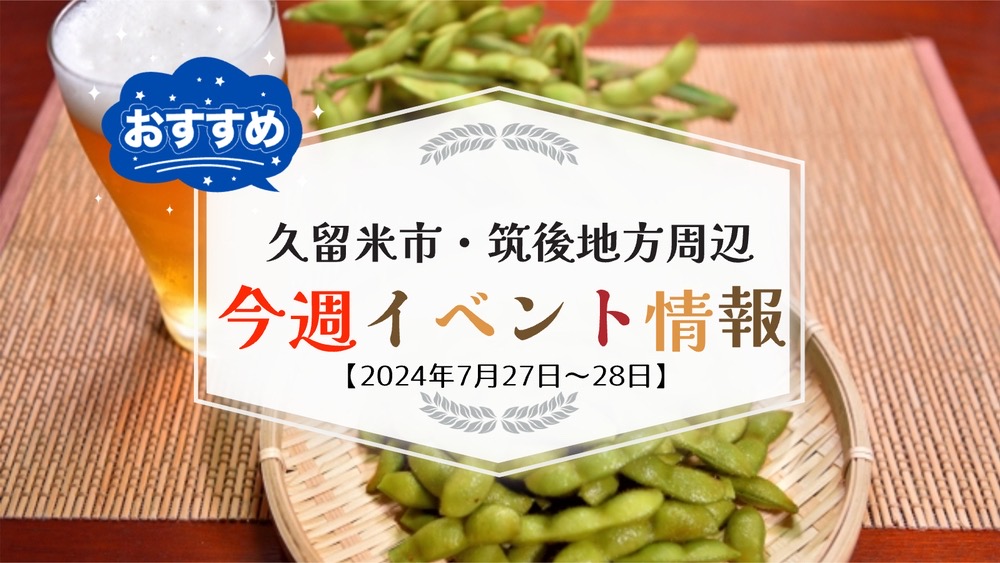 久留米市・筑後地方周辺 週末イベント・お出かけ情報まとめ【7月27日〜28日】