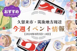 久留米市・筑後地方周辺 週末イベント・お出かけ情報まとめ【8月3日〜4日】