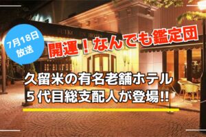 開運！なんでも鑑定団 久留米の老舗ホテル「萃香園」を放送！衝撃鑑定額【7/18】