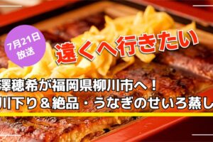 「遠くへ行きたい」澤穂希が福岡県柳川市へ！川下り＆絶品・うなぎのせいろ蒸し