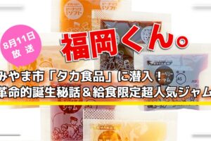 福岡くん。みやま市「タカ食品」に潜入！革命的誕生秘話＆給食限定超人気ジャム