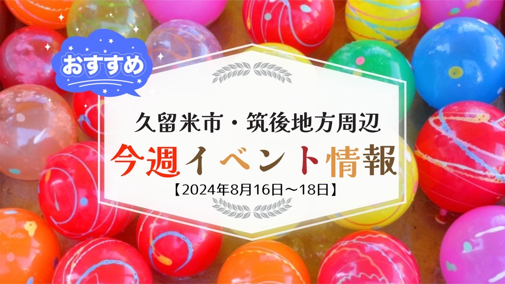 久留米市・筑後地方周辺 週末イベント・お出かけ情報【8月16日〜18日】