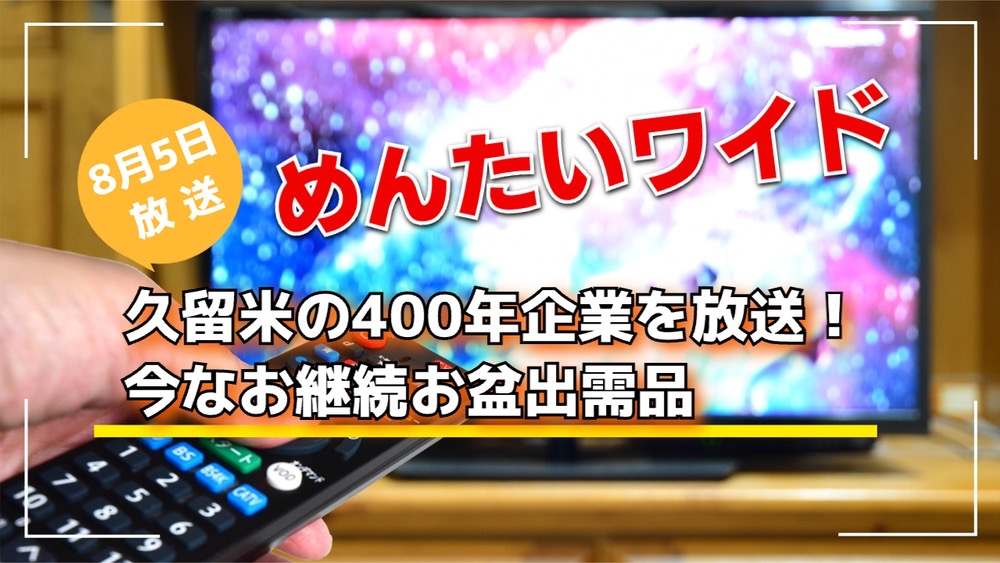 めんたいワイド 久留米の400年企業を放送！今なお継続お盆出需品