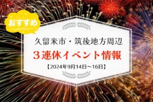 久留米市・筑後地方周辺で3連休イベント・お出かけ情報【9月14日〜16日】