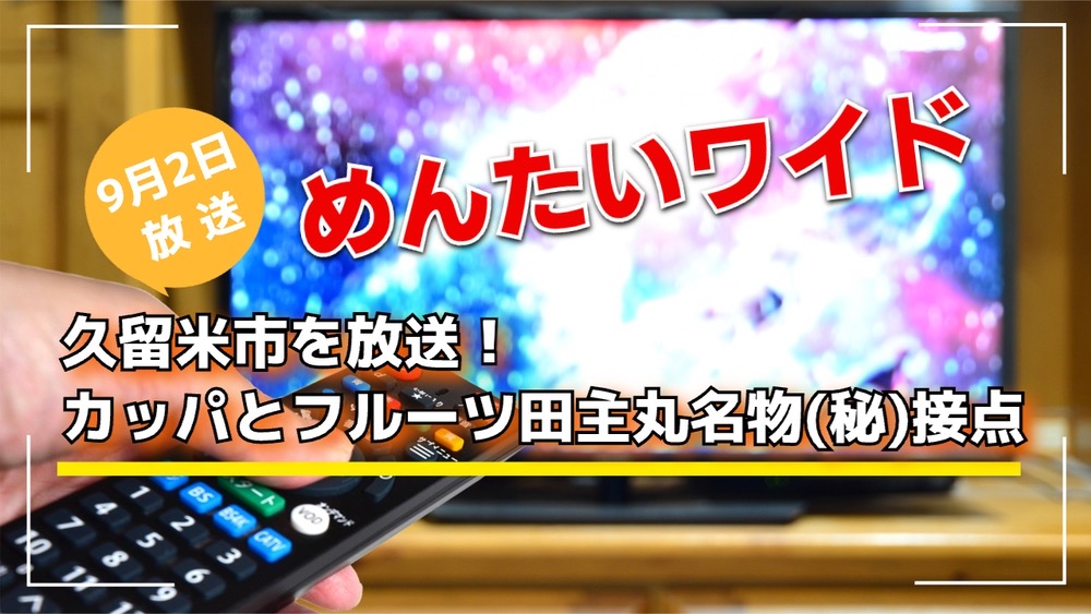 めんたいワイド 久留米市を放送！カッパとフルーツ田主丸名物(秘)接点【9月2日】