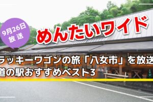 めんたいワイド ラッキーワゴンの旅「八女市」を放送！道の駅おすすめベスト3