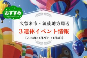 久留米市・筑後地方周辺で3連休イベント・お出かけ情報【11月2日〜4日】