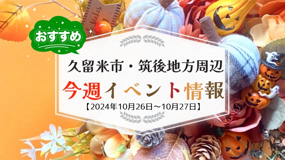 久留米市・筑後地方周辺で週末イベント・お出かけ情報【10月26日〜27日】