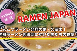 NHK「RAMEN JAPAN」久留米を放送！とんこつラーメン発祥地 老舗ラーメン店復活の物語