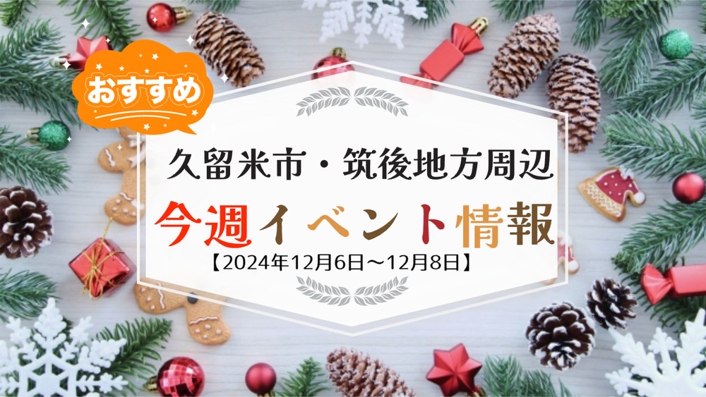 久留米市・筑後地方周辺で週末イベント・お出かけ情報【12月6日〜8日】