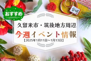 久留米市・筑後地方周辺で3連休イベント・お出かけ情報【1月11日〜13日】