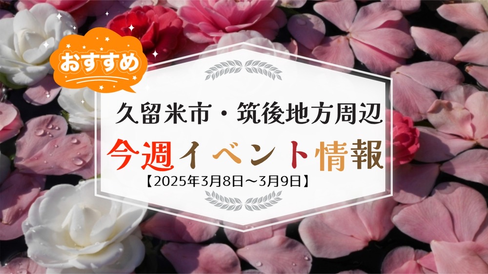 久留米市・筑後地方周辺で週末イベント・お出かけ情報【3月8日〜9日】