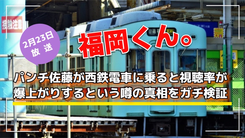 福岡くん。パンチ佐藤が西鉄電車に乗ると視聴率が爆上がりするという噂の真相をガチ検証