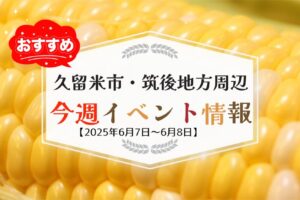 久留米市・筑後地方周辺で週末イベント・お出かけ情報【6月7日〜8日】