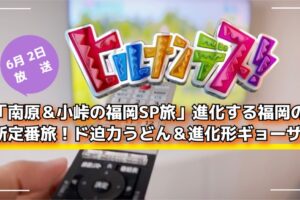 ヒルナンデス！「南原＆小峠の福岡SP旅」ド迫力うどん＆進化形ギョーザ【6/2放送】