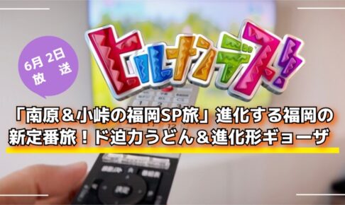 ヒルナンデス！「南原＆小峠の福岡SP旅」ド迫力うどん＆進化形ギョーザ【6/2放送】
