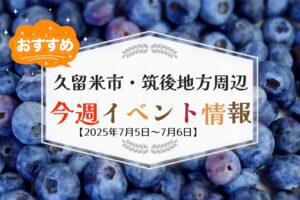 久留米市・筑後地方周辺で週末イベント・お出かけ情報【7月5日〜6日】