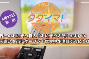 世界一のおにぎり職人「おにぎり太郎」のお店が八女市にオープン！タダイマ！