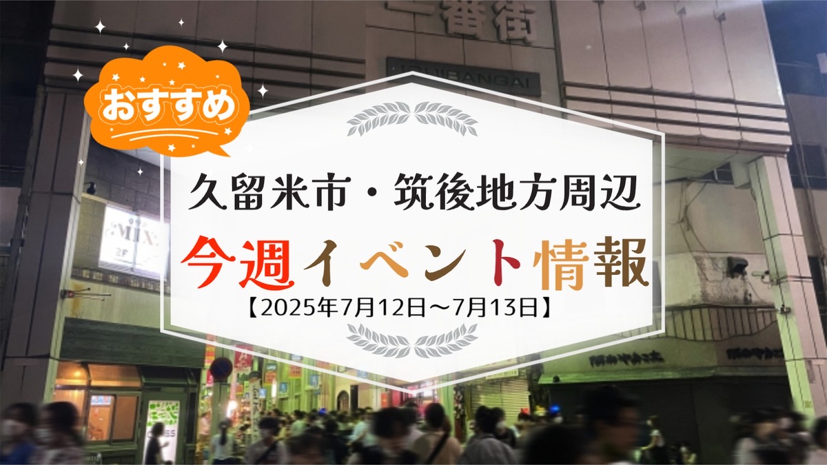 久留米市・筑後地方周辺で週末イベント・お出かけ情報【7月12日〜13日】