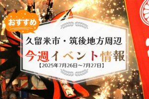 久留米市・筑後地方周辺で週末イベント・お出かけ情報【7月26日〜27日】