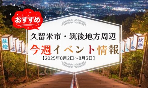 久留米市・筑後地方周辺で週末イベント・お出かけ情報【8月2日〜3日】
