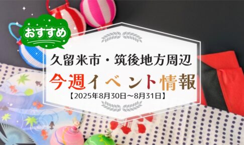久留米市・筑後地方周辺で週末イベント・お出かけ情報まとめ【8月30日〜31日】