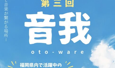 第三回「音我」福岡県内で活躍中のアーティストが大集合！ライブ