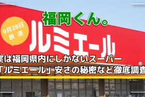 福岡くん。実は福岡県内にしかないスーパー「ルミエール」安さの秘密など徹底調査！