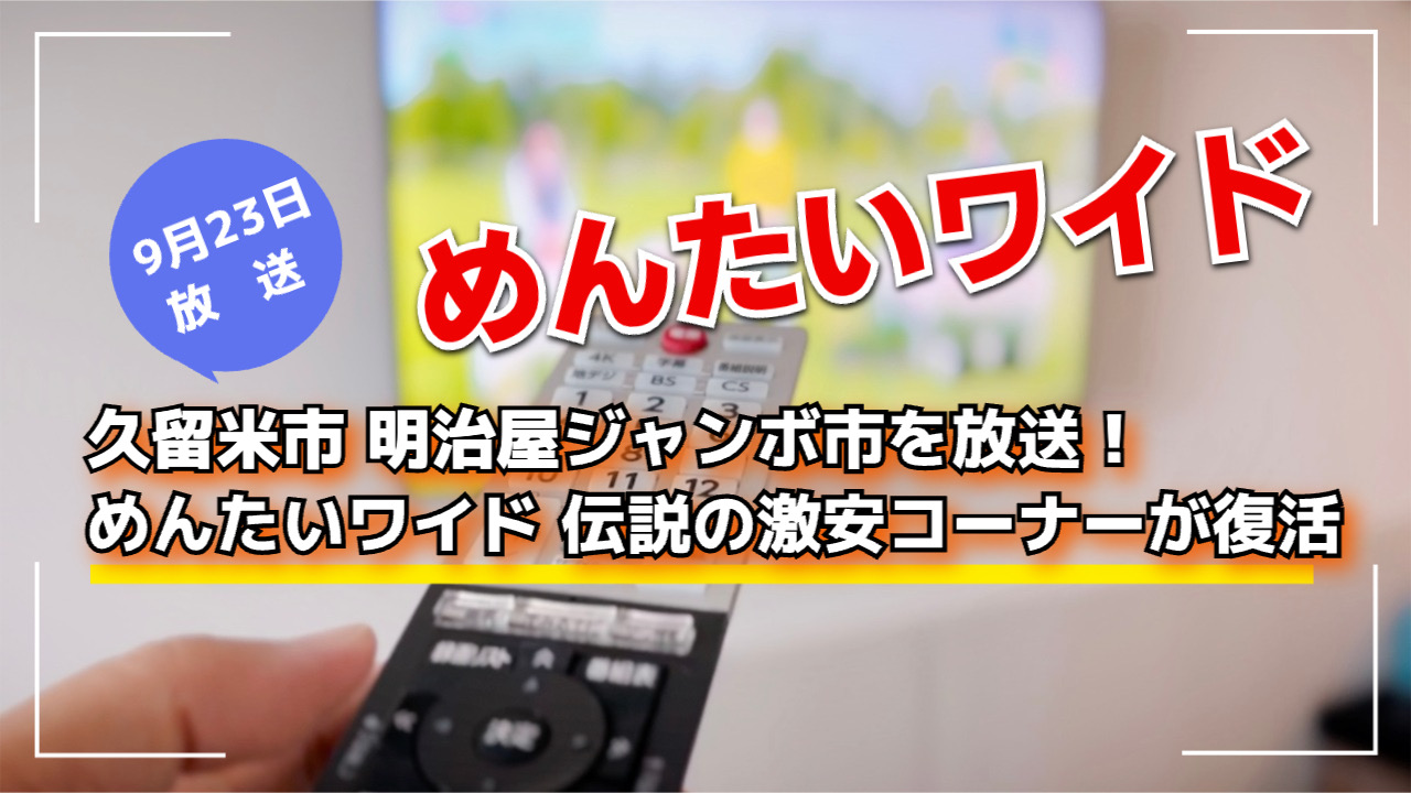 久留米市 明治屋ジャンボ市を放送！めんたいワイド 伝説の激安コーナーが復活