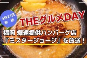 福岡 爆速提供ハンバーグ店『ミスタージョージ』を放送！「THEグルメDAY」