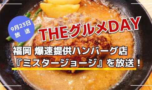 福岡 爆速提供ハンバーグ店『ミスタージョージ』を放送！「THEグルメDAY」