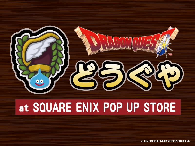 「ドラゴンクエスト どうぐや at SQUARE ENIX POP UP STORE」 「ドラゴンクエスト どうぐや at SQUARE ENIX POP UP STORE」