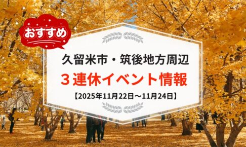 久留米市・筑後地方周辺 3連休イベント・お出かけ情報まとめ【11月22日〜24日】