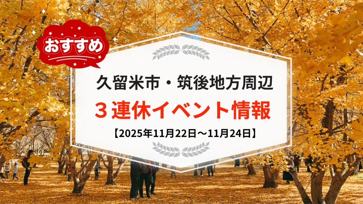 久留米市・筑後地方周辺 3連休イベント・お出かけ情報まとめ【11月22日〜24日】