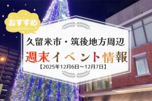 久留米市・筑後地方周辺 週末イベント・お出かけ情報まとめ【12月6日〜7日】