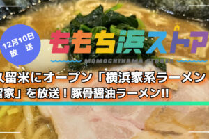 久留米にオープン「横浜家系ラーメン 久留家」を放送!ももち浜ストア