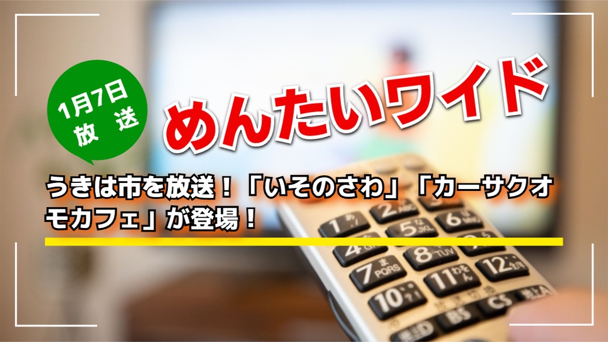 めんたいワイド うきは市を放送！「いそのさわ」「カーサクオモカフェ」が登場