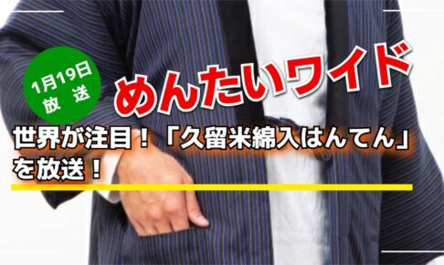 めんたいワイド 世界が注目！「久留米綿入はんてん」を放送！