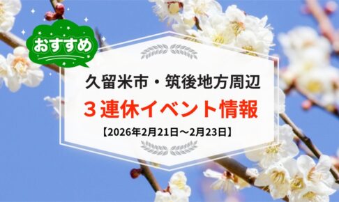 久留米市・筑後地方周辺 3連休イベント・お出かけ情報まとめ【2月21日〜23日】