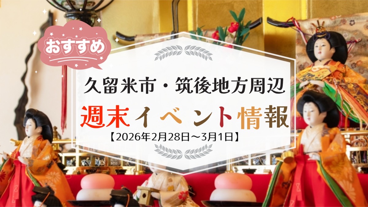 久留米市・筑後地方周辺 週末イベント・お出かけ情報まとめ【2月28日〜3月1日】