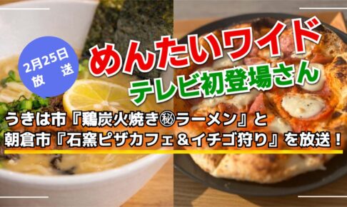 めんたいワイド うきは『鶏炭火焼き㊙️ラーメン』、朝倉市『ピザカフェ』を放送！テレビ初登場さん