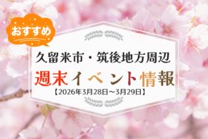 久留米市・筑後地方周辺 週末イベント・お出かけ情報まとめ【3月28日〜29日】